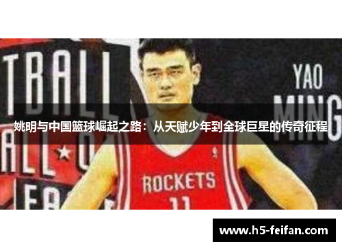 姚明与中国篮球崛起之路:从天赋少年到全球巨星的传奇征程 姚明与中国篮球崛起之路:从天赋少年到全球巨星的传奇征程