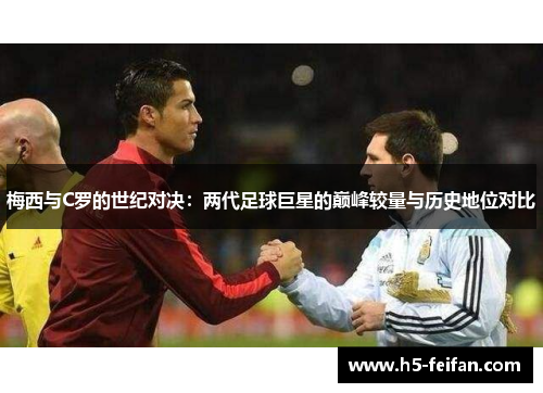 梅西与C罗的世纪对决:两代足球巨星的巅峰较量与历史地位对比 梅西与C罗的世纪对决:两代足球巨星的巅峰较量与历史地位对比