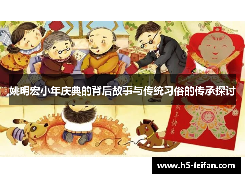 姚明宏小年庆典的背后故事与传统习俗的传承探讨
