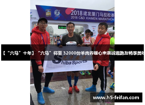 【“六马”十年】“六马”将至 32000份羊肉券暖心来袭诚邀跑友畅享美味 【“六马”十年】“六马”将至 32000份羊肉券暖心来袭诚邀跑友畅享美味